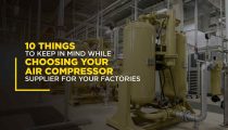10 Things to Keep in Mind While Choosing Your Air Compressor Supplier for Your Factories