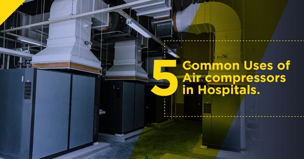 5 Common Uses of Air compressors In Hospitals