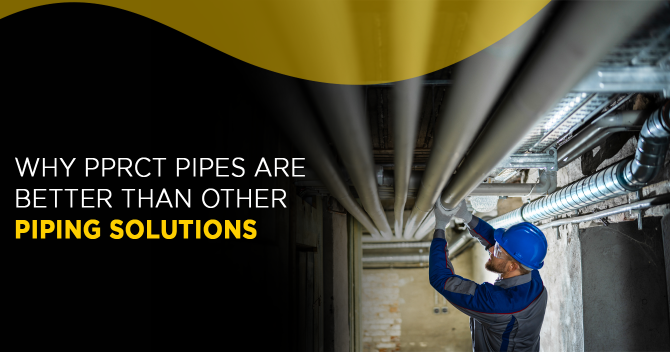 Why PPRCT Pipes Are Better Than Other Piping Solutions